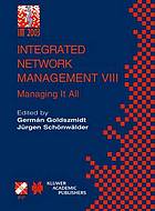 Integrated network management VIII : managing it all : IFIP/IEEE Eighth International Symposium on Integrated Network Management (IM 2003), March 24-28, 2003, Colorado Springs, USA