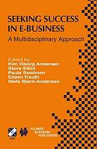 Seeking Success in E-Business : a Multidisciplinary Approach.