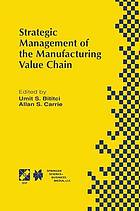 Strategic Management of the Manufacturing Value Chain : Proceedings of the International Conference of the Manufacturing Value-Chain August '98, Troon, Scotland, UK