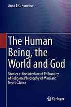 The Human Being, the World and God : Studies at the Interface of Philosophy of Religion, Philosophy of Mind and Neuroscience