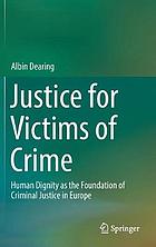 Justice for victims of crime : human dignity as the foundation of criminal justice in Europe