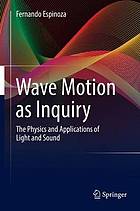 Wave motion as inquiry : the physics and applications of light and sound