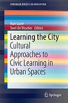 Learning the City : Cultural Approaches to Civic Learning in Urban Spaces