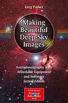 Making Beautiful Deep-Sky Images : Astrophotography with Affordable Equipment and Software