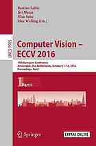 Computer vision - ECCV 2016 : 14th European Conference, Amsterdam, the Netherlands, October 11-14, 2016 : proceedings. Part I