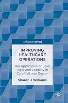 Improving healthcare operations : the application of lean, agile, and leagility in care pathway design