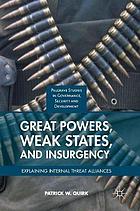 Great powers, weak states, and insurgency : explaining internal threat alliances