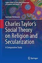 Interpreting Charles Taylor's social theory on religion and secularization : a comparative study