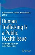 Human trafficking is a public health issue : a paradigm expansion in the United States