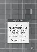 Digital Platforms and Feminist Film Discourse : Women's Cinema 2. 0.