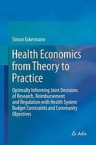 Health economics from theory to practice : optimally informing joint decisions of research, reimbursement and regulation with health system budget constraints and community objectives