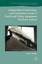 Independent Commissions and Contentious Issues in Post-Good Friday Agreement Northern Ireland.