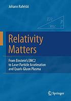 Relativity matters : from Einstein's EMC2 to laser particle acceleration and quark-gluon plasma