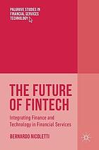 The future of fintech : integrating finance and technology in financial services