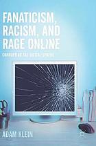 Fanaticism, Racism, and Rage Online : Corrupting the Digital Sphere