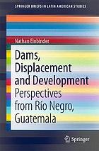 Dams, Displacement and Development : Perspectives from Río Negro, Guatemala