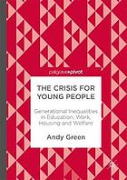 The crisis for young people : generational inequalities in education, work, housing and welfare