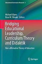 Bridging Educational Leadership, Curriculum Theory and Didaktik : Non-Affirmative Theory of Education.