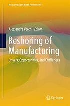 Reshoring of manufacturing : drivers, opportunities, and challenges