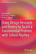 Using design research and history to tackle a fundamental problem with school algebra : improving the quality of algebra education at the middle-school level