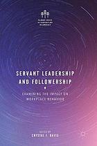 Servant leadership and followership : examining the impact on workplace behavior