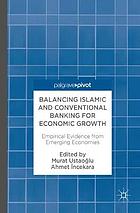 Balancing Islamic and Conventional Banking for Economic Growth : Empirical Evidence from Emerging Economies