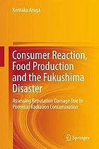 Consumer Reaction, Food Production and the Fukushima Disaster : Assessing Reputation Damage Due to Potential Radiation Contamination