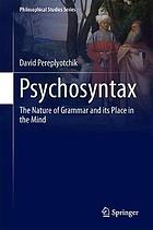 Psychosyntax : the Nature of Grammar and its Place in the Mind