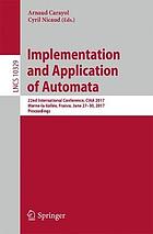 Implementation and application of automata : 22nd international conference, CIAA 2017, Marne-la-Vallée, France , July 27-30, 2017 : proceedings