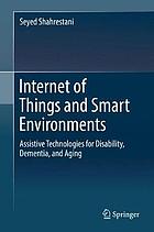 Internet of things and smart environments : assistive technologies for disability, dementia, and aging