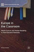 Europe in the classroom : world culture and nation-building in post-socialist Romania