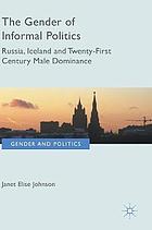 The Gender of Informal Politics : Twenty-First Century Male Dominance's Bait and Switch.
