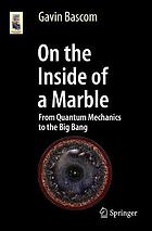 On the inside of a marble : from quantum mechanics to the Big Bang