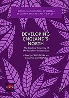 Developing England's North : the political economy of the Northern powerhouse