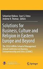 Solutions for business, culture and religion in Eastern Europe and beyond the 2016 Griffiths School of Management Annual Conference on Business, Entrepreneurship and Ethics (GSMAC)