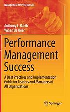 Performance Management Success : A Best Practices and Implementation Guide for Leaders and Managers of All Organizations