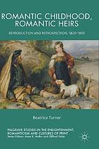 Romantic Childhood, Romantic Heirs : Reproduction and Retrospection, 1820 - 1850