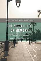 The social life of memory violence, trauma, and testimony in Lebanon and Morocco