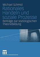 Rationales Handeln und soziale Prozesse : Beiträge zur soziologischen Theoriebildung