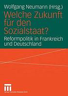 Welche Zukunft für den Sozialstaat? : Reformpolitik in Frankreich und Deutschland