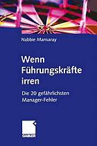 Wenn Führungskräfte irren : Die 20 gefährlichsten Manager-Fehler