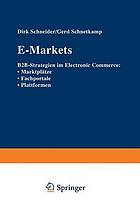 E-Markets : B2B-Strategien im Electronic Commerce: - Marktplätze - Fachportale - Plattformen