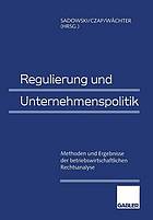 Regulierung und Unternehmenspolitik : Methoden und Ergebnisse der betriebswirtschaftlichen Rechtsanalyse