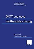 GATT und neue Welthandelsordnung : Globale und regionale Auswirkungen