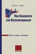 Vom Bankberater zum Beziehungsmanager : Wissen · Können · Einstellung