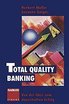 Total Quality Banking : Von der Idee zum dauerhaften Erfolg