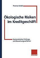 Ökologische Risiken im Kreditgeschäft : Systematische Prüfungs- und Bewertungsverfahren