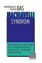 Das Machiavelli-Syndrom : Krankheitssymptome des Unternehmens - Diagnose, Therapie, Prävention