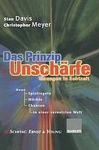 Das Prinzip Unschärfe : Managen in Echtzeit - Neue Spielregeln, neue Märkte, neue Chancen in einer vernetzten Welt