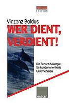 Wer dient, verdient! : Die Service-Strategie für kundenorientierte Unternehmen